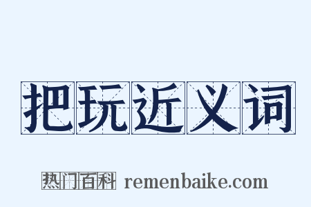 把玩近义词是什么意思的图片